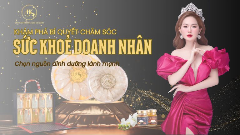 Chăm sóc sức khỏe doanh nhân nhờ dinh dưỡng lành mạnh – Yến sào Hoàng Kim Luxury